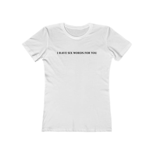 I Have Six Words For You - Women’s T-Shirt