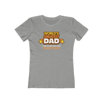 World's Greatest Dad - I Don't Even Have Kids. Can You Believe They'll Sell These To Anyone? - Women’s T-Shirt