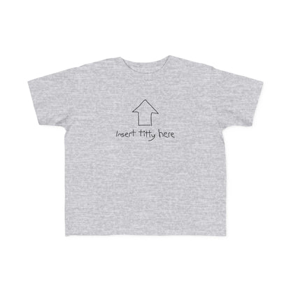 Insert Titty Here - Toddler T-Shirt