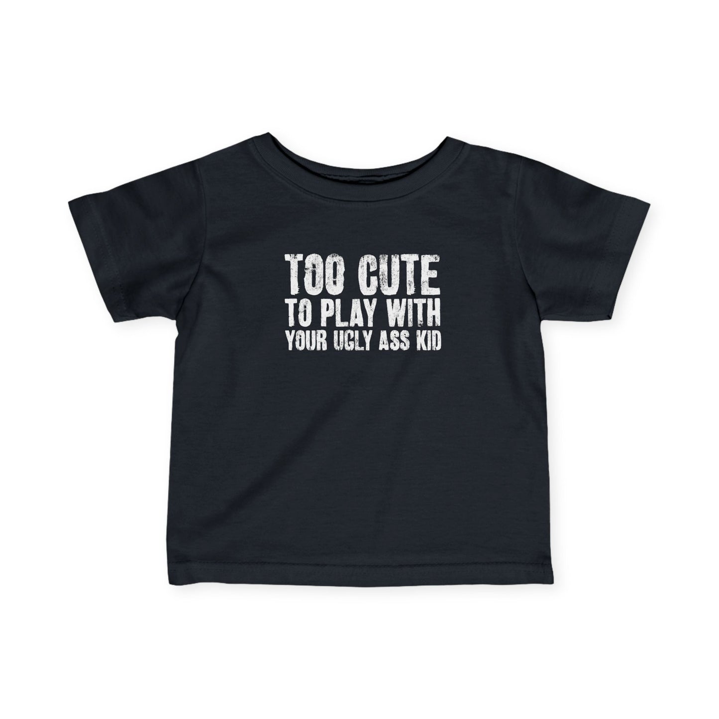 Too Cute To Play With Your Ugly Ass Kid - Baby T-Shirt