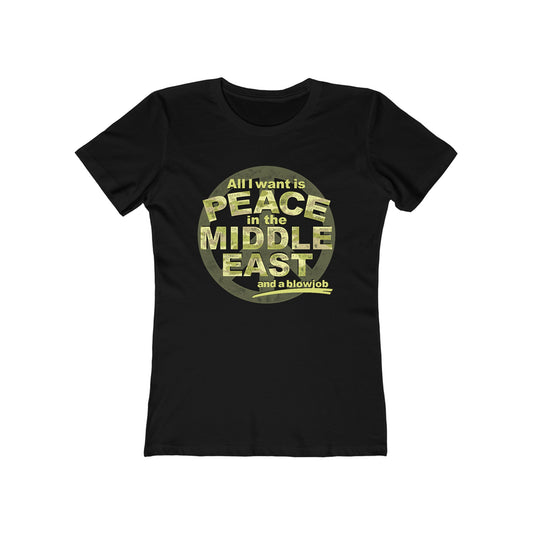 All I Want Is Peace In The Middle East (And A Blowjob) - Women’s T-Shirt