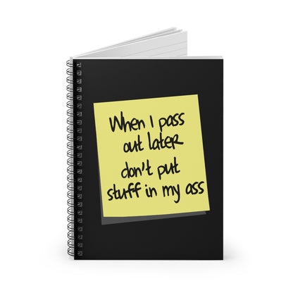 When I Pass Out Later Don't Put Stuff In My Ass - Spiral Notebook