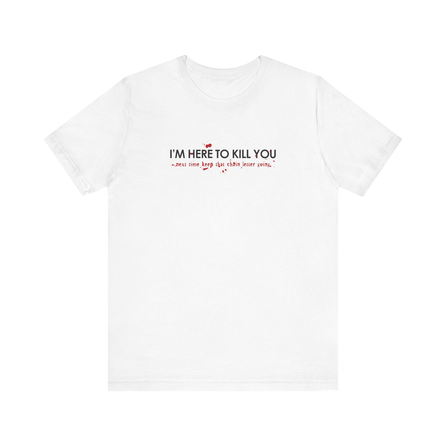 I'm Here To Kill You - Next Time Keep That Chain Letter Going - Men's T-Shirt