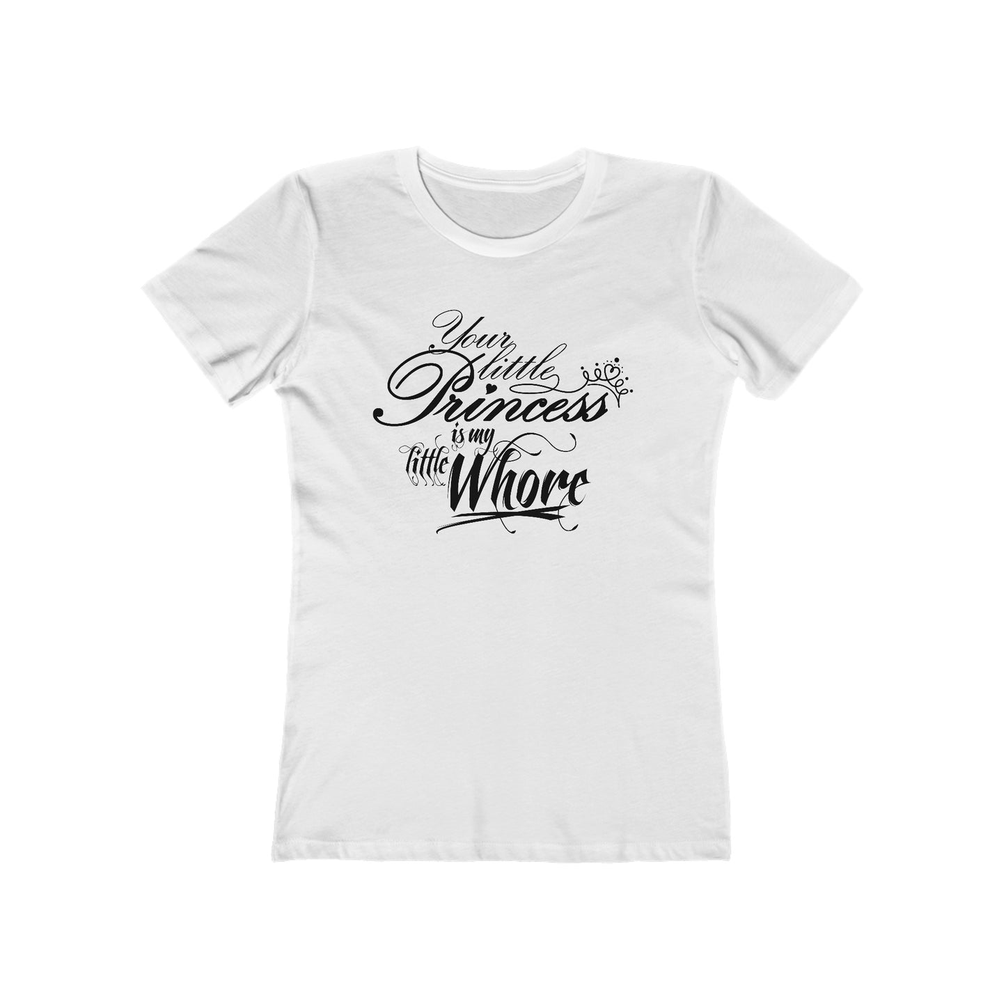 Your Little Princess Is My Little Whore - Women’s T-Shirt