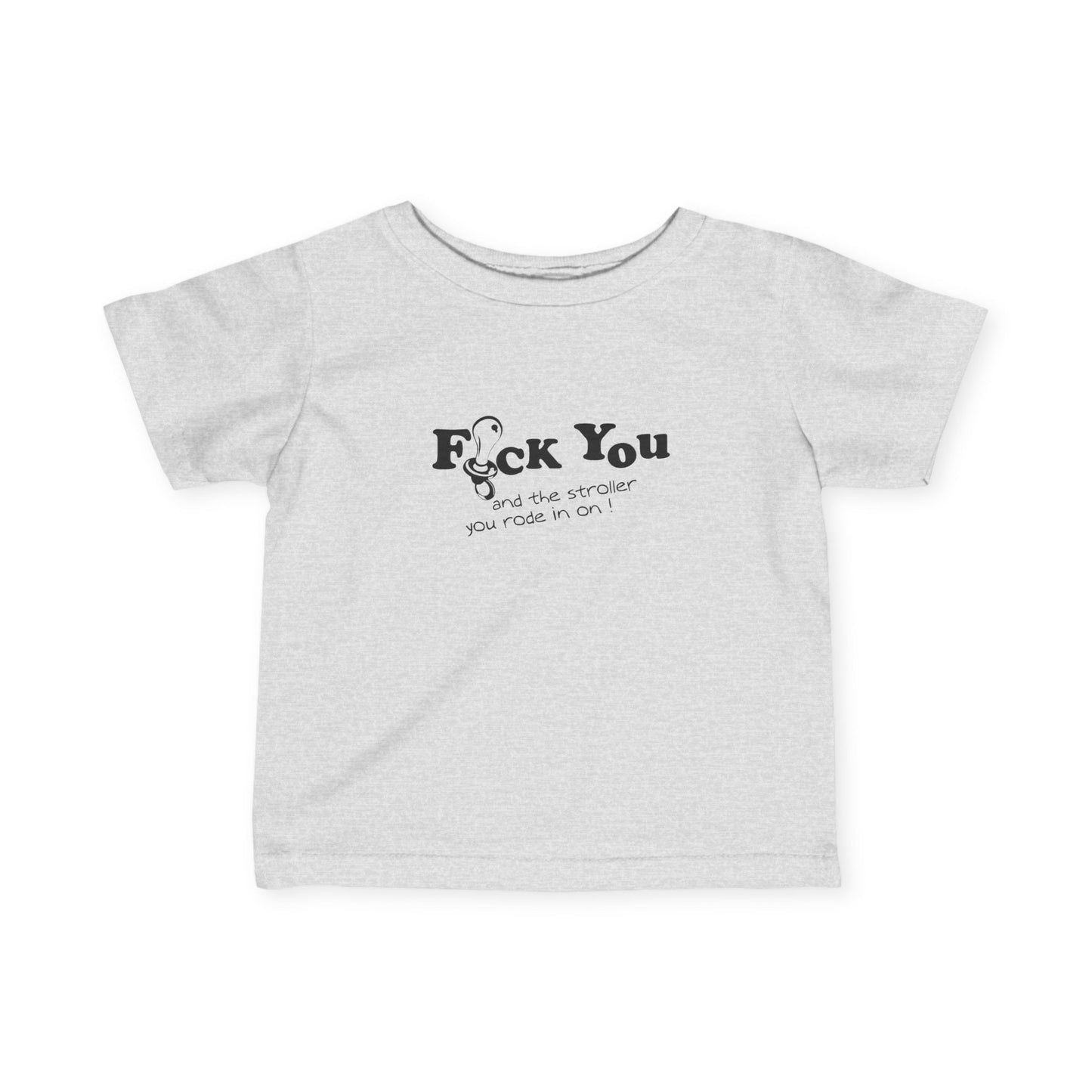 Fuck You And The Stroller You Rode In On!  - Baby T-Shirt