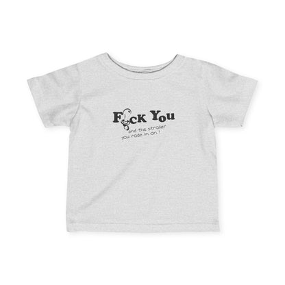 Fuck You And The Stroller You Rode In On!  - Baby T-Shirt