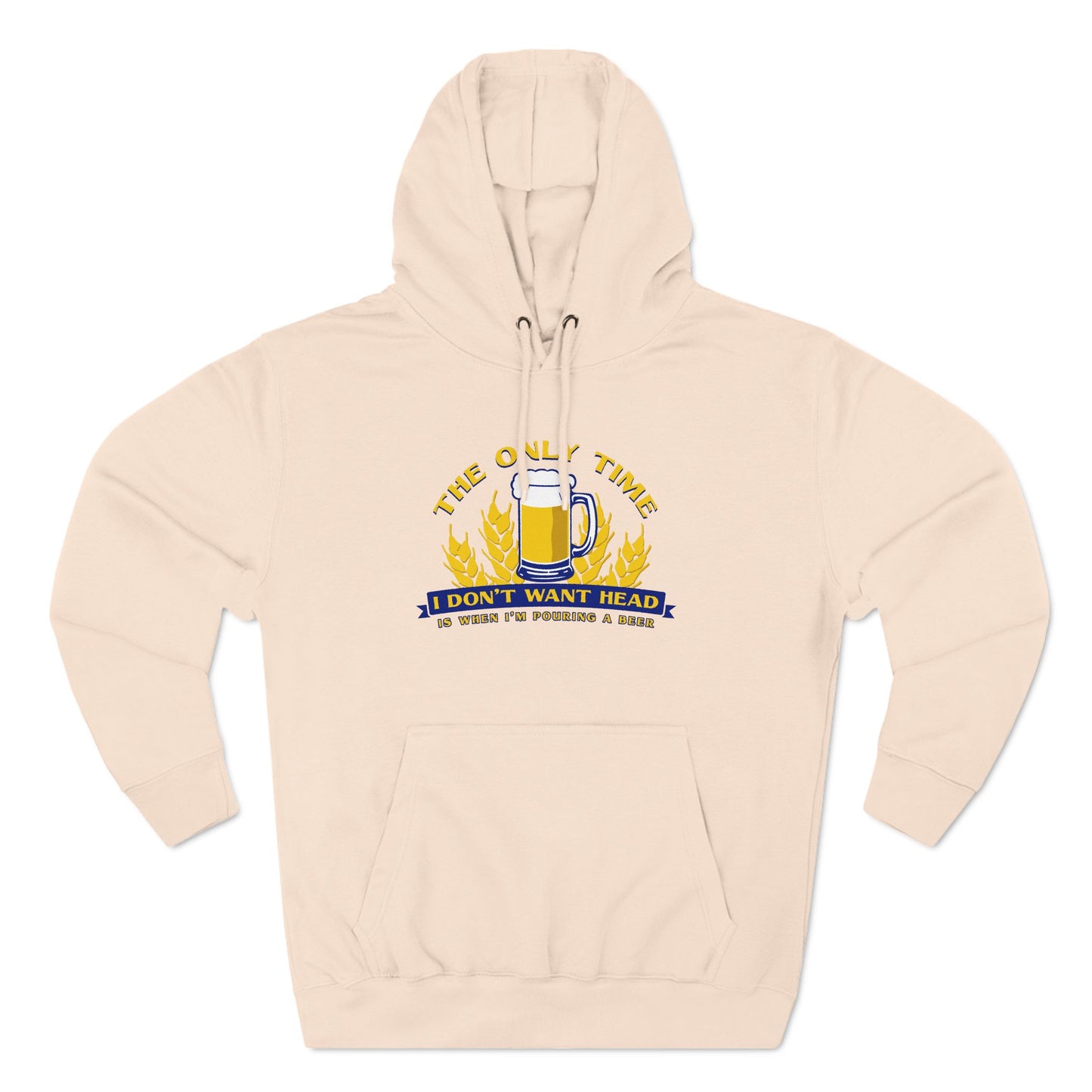 The Only Time I Don't Want Head Is When I'm Pouring A Beer - Hoodie