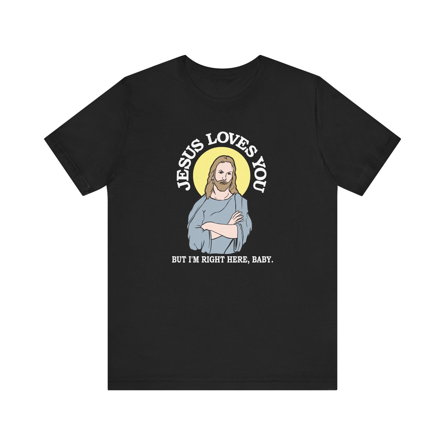 Jesus Loves You But I'm Right Here Baby. - Men's T-Shirt