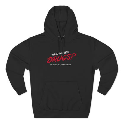 Who Needs Drugs?  No Seriously I Have Drugs - Hoodie