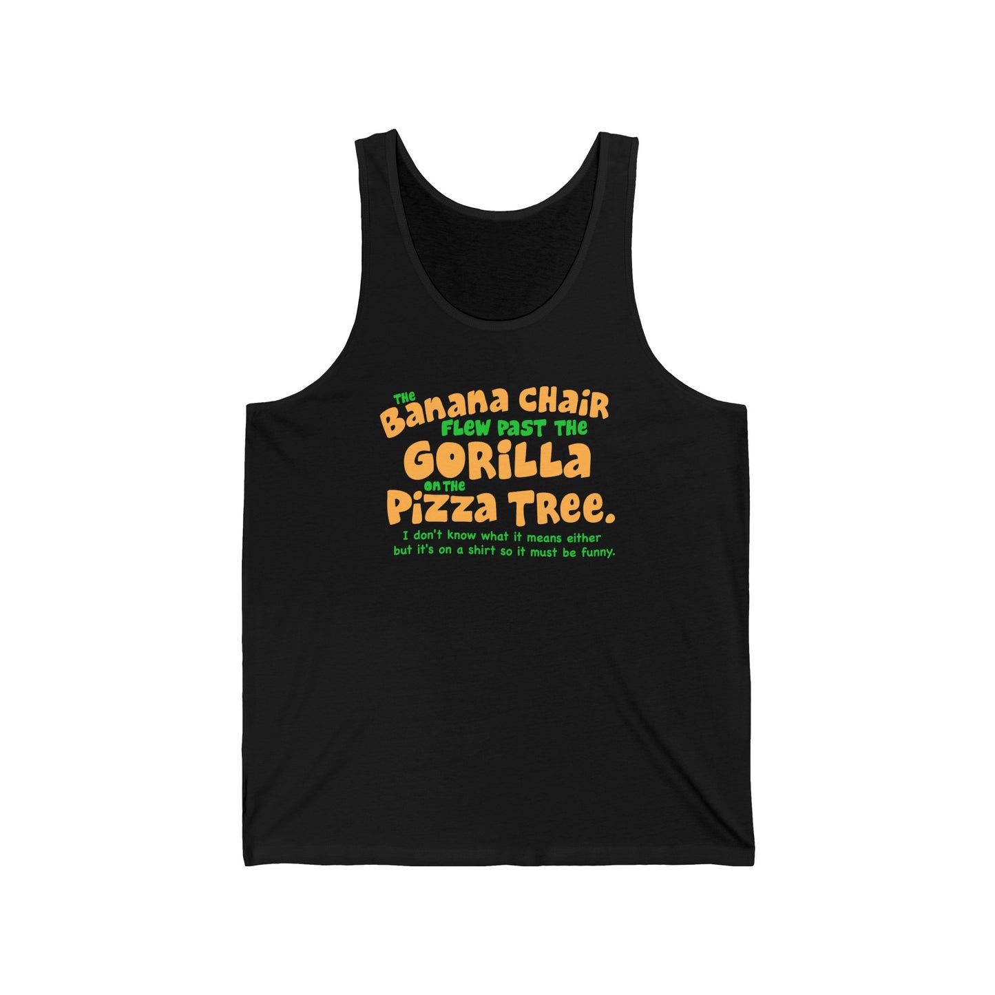 The Banana Chair Flew Past The Gorilla On The Pizza Tree - Unisex Tank