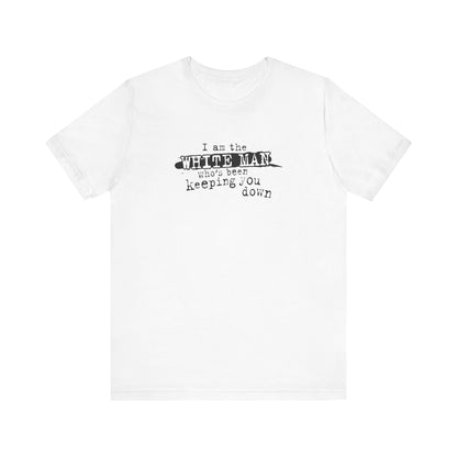 I Am The White Man Who's Been Keeping You Down - Men's T-Shirt