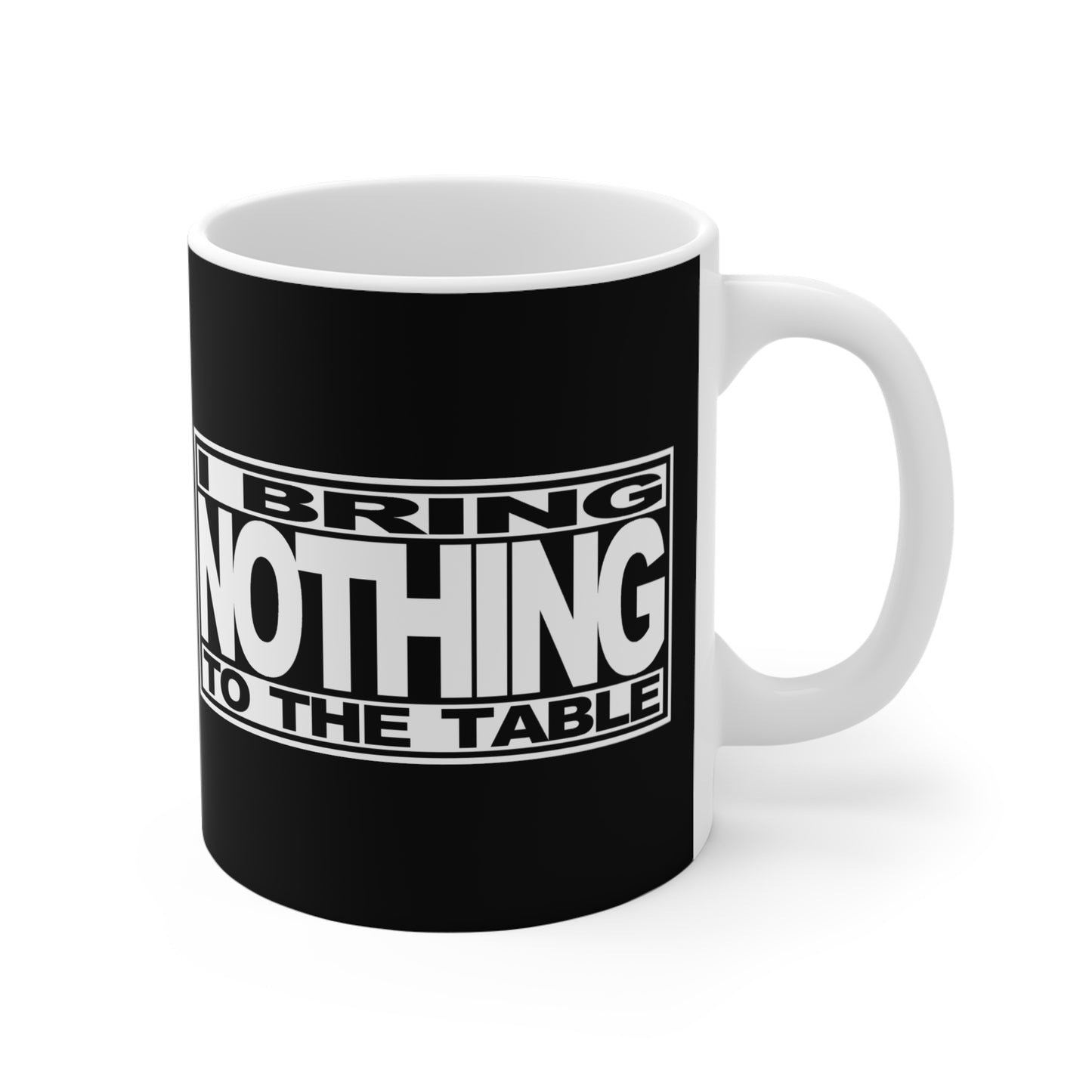 I Bring Nothing To The Table - Mug