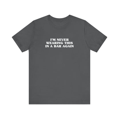 I'm Never Wearing This In A Bar Again - Men's T-Shirt