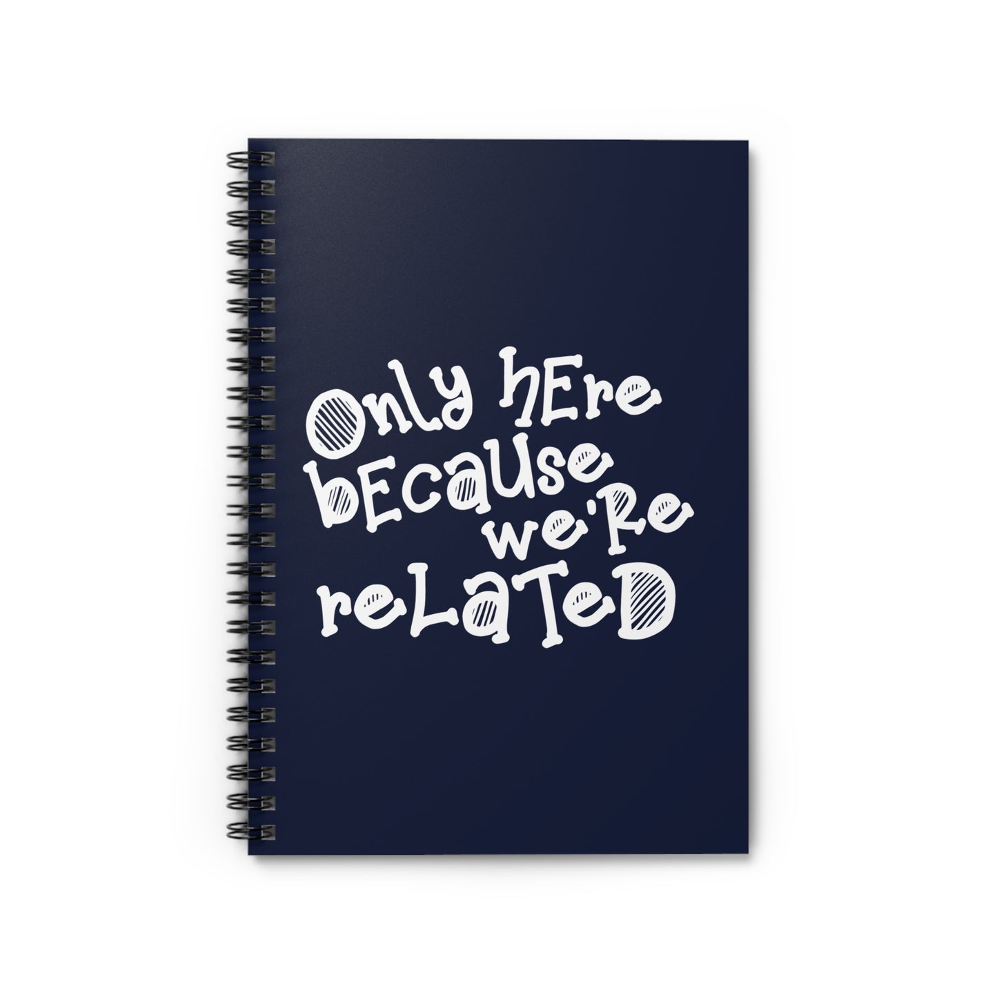 Only Here Because We're Related - Spiral Notebook