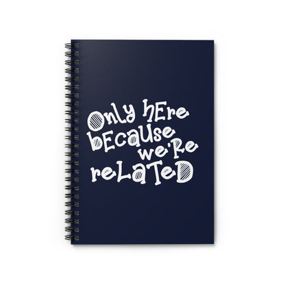 Only Here Because We're Related - Spiral Notebook