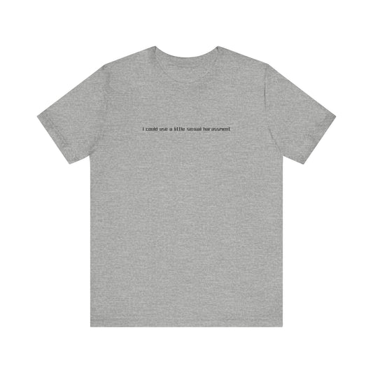 I Could Use A Little Sexual Harassment - Men's T-Shirt