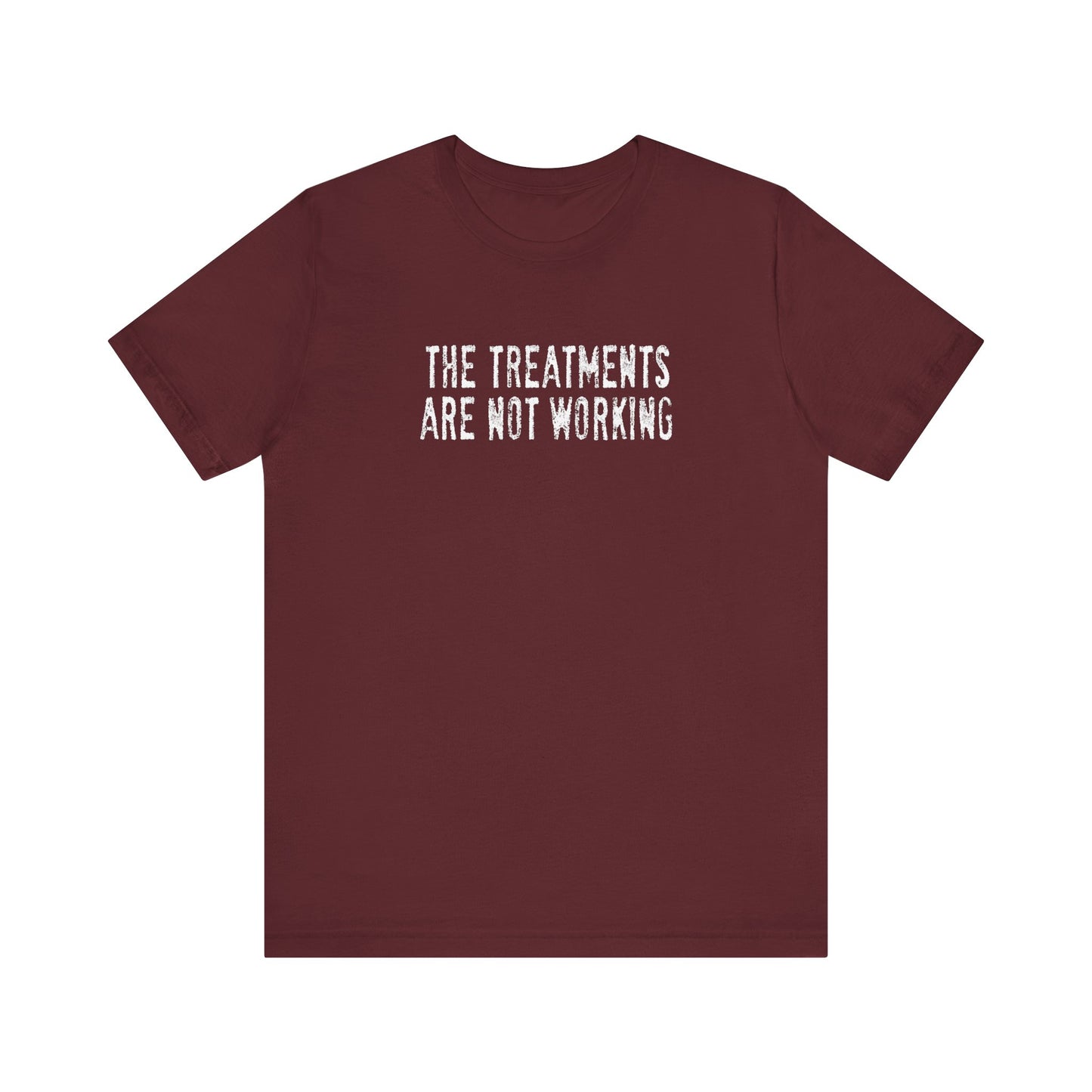 The Treatments Are Not Working - Men's T-Shirt