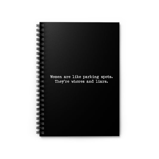 Women Are Like Parking Spots. They'Re Whores And Liars. - Spiral Notebook