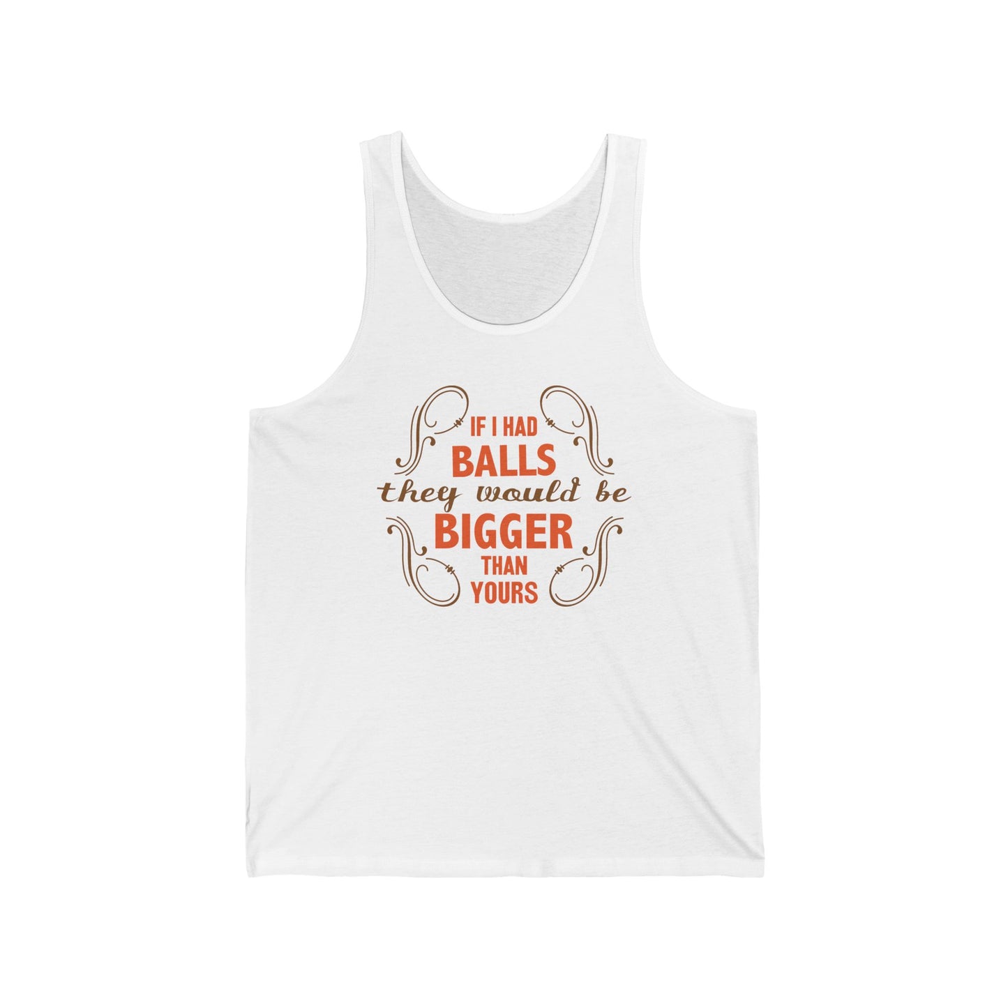 If I Had Balls They Would Be Bigger Than Yours  - Unisex Tank