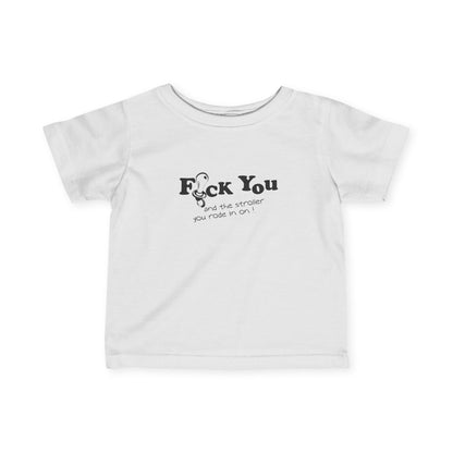 Fuck You And The Stroller You Rode In On!  - Baby T-Shirt