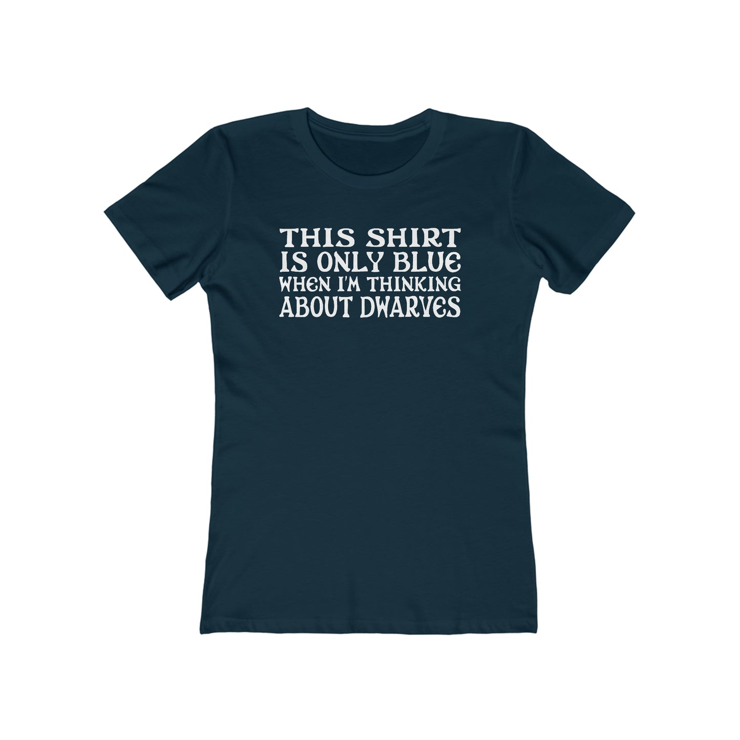 This Shirt Is Only Blue When I'm Thinking About Dwarves - Women’s T-Shirt