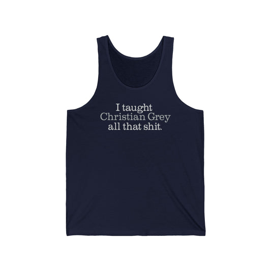 I Taught Christian Grey All That Shit - Unisex Tank