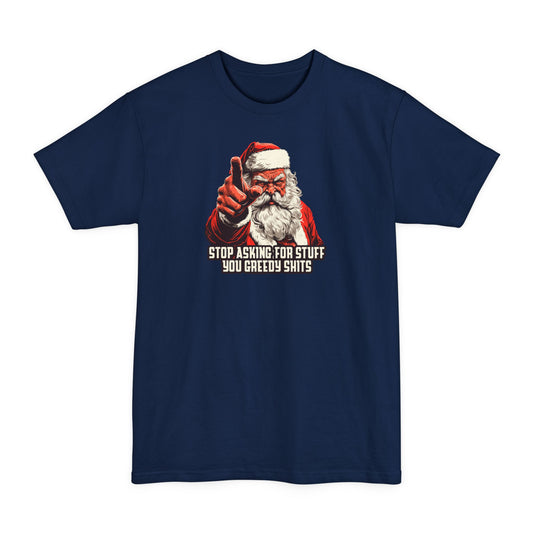 Stop Asking For Stuff You Greedy Shits (Santa) - Men's Tall T-Shirt