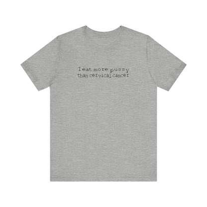 I Eat More Pussy Than Cervical Cancer - Men's T-Shirt