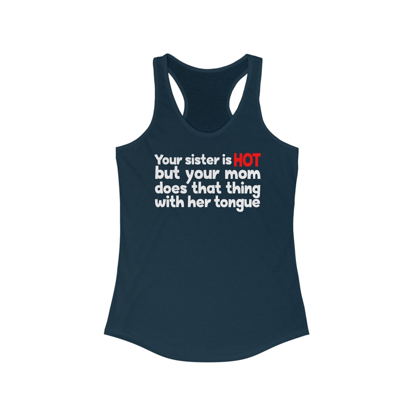 Your Sister Is Hot But Your Mom Does That Thing - Women’s Racerback Tank