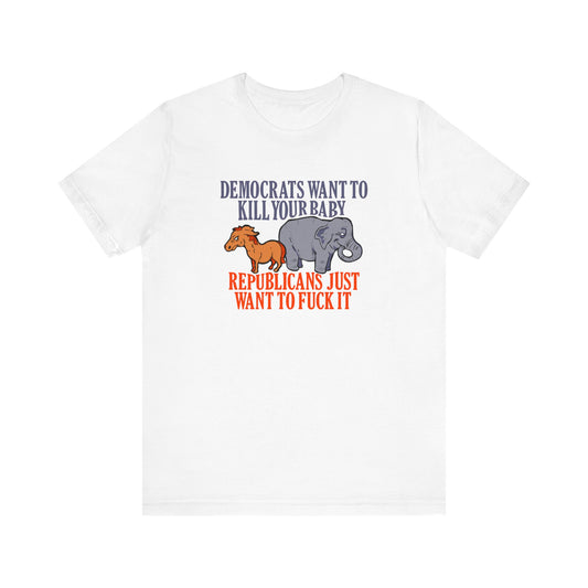 Democrats Want To Kill Your Baby - Republicans Just Want To Fuck It - Men's T-Shirt