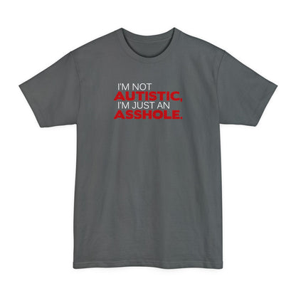 I'm Not Autistic I'm Just An Asshole. - Men's Tall T-Shirt