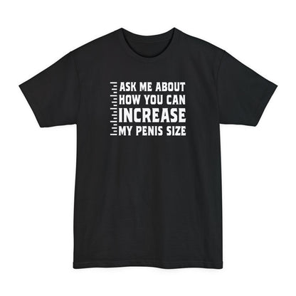 Ask Me About How You Can Increase My Penis Size - Men's Tall T-Shirt