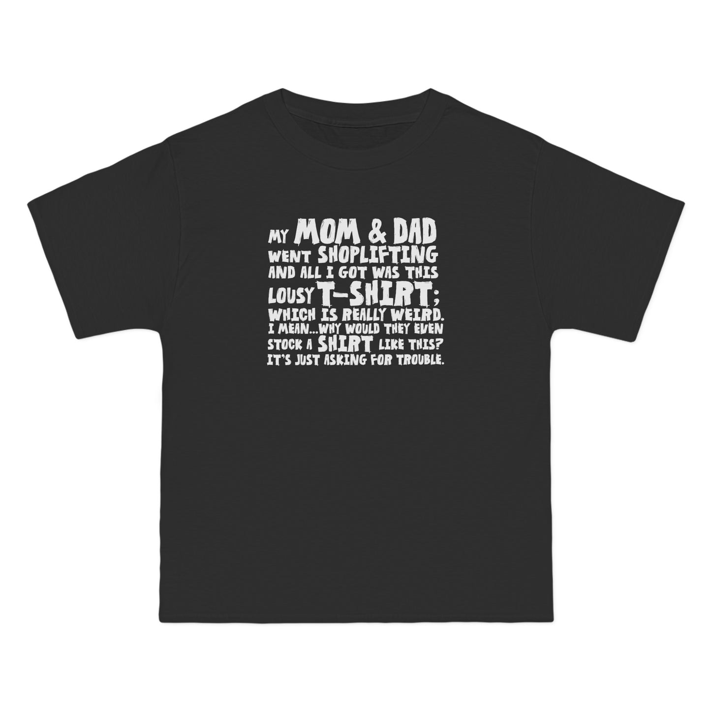 My Mom & Dad Went Shoplifting And All I Got Was This Lousy T-Shirt; Which Is Really Weird. I Mean... Why Would They Even Stock A Shirt Like This? It's Just Asking For Trouble. - Men's Heavyweight T-Shirt