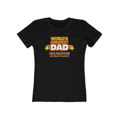 World's Greatest Dad - I Don't Even Have Kids. Can You Believe They'll Sell These To Anyone? - Women’s T-Shirt