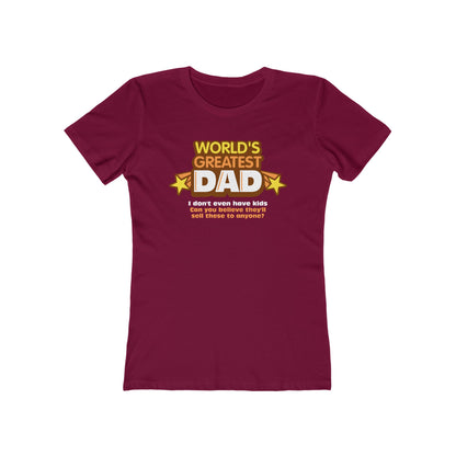 World's Greatest Dad - I Don't Even Have Kids. Can You Believe They'll Sell These To Anyone? - Women’s T-Shirt