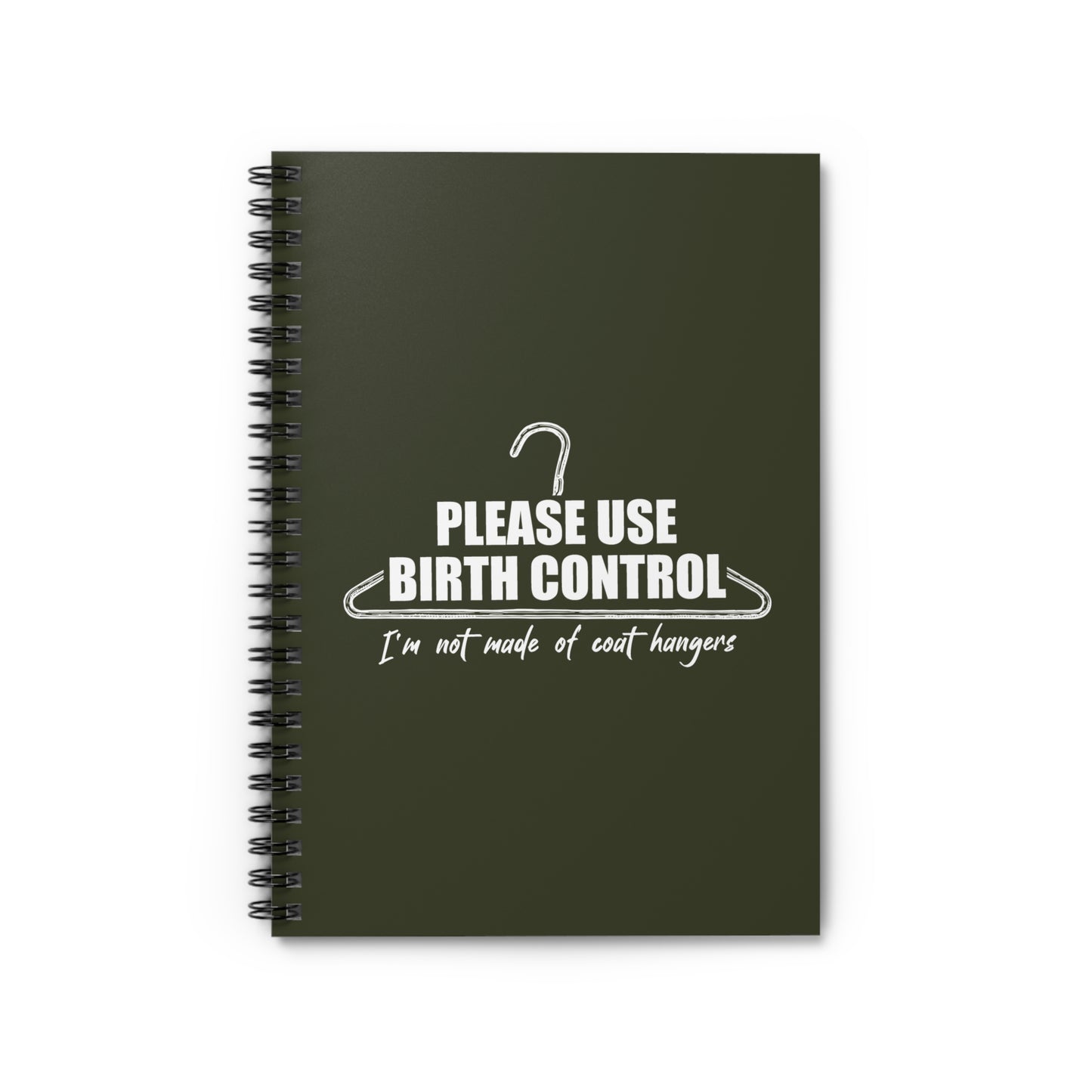 Please Use Birth Control - I'm Not Made Of Coat Hangers - Spiral Notebook