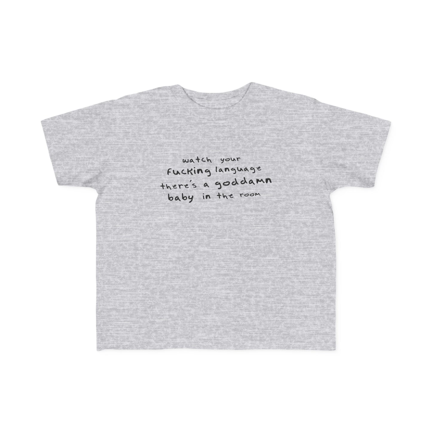 Watch Your Fucking Language There's A Goddamn Baby - Toddler T-Shirt