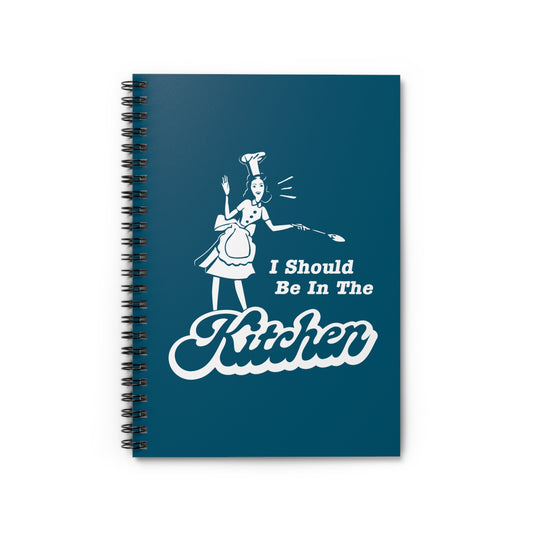 I Should Be In The Kitchen - Spiral Notebook