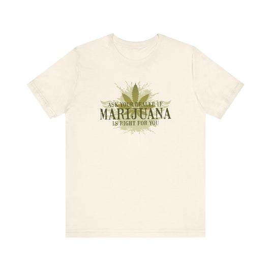 Ask Your Dealer If Marijuana Is Right For You - Men's T-Shirt