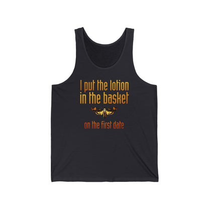 I Put The Lotion In The Basket On The First Date - Unisex Tank