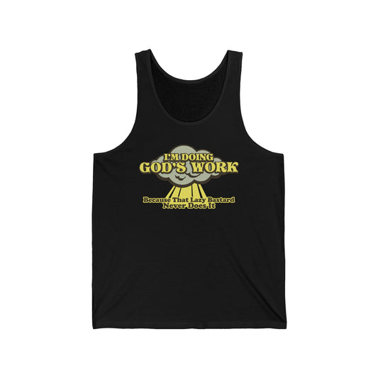 I'm Doing God's Work - Because That Lazy Bastard Never Does It  - Unisex Tank