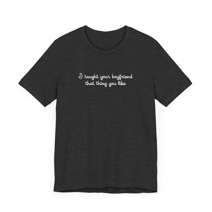 I Taught Your Boyfriend That Thing You Like - Men's T-Shirt