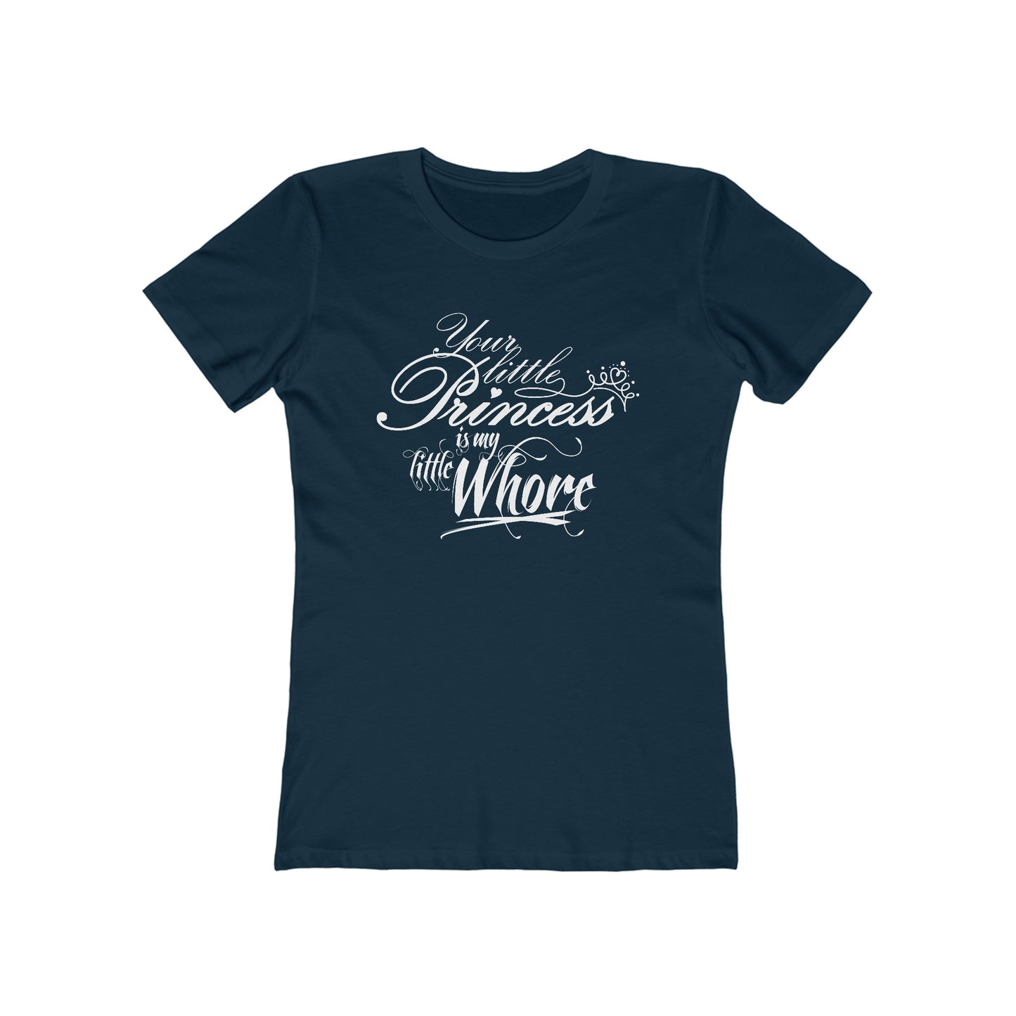 Your Little Princess Is My Little Whore - Women’s T-Shirt