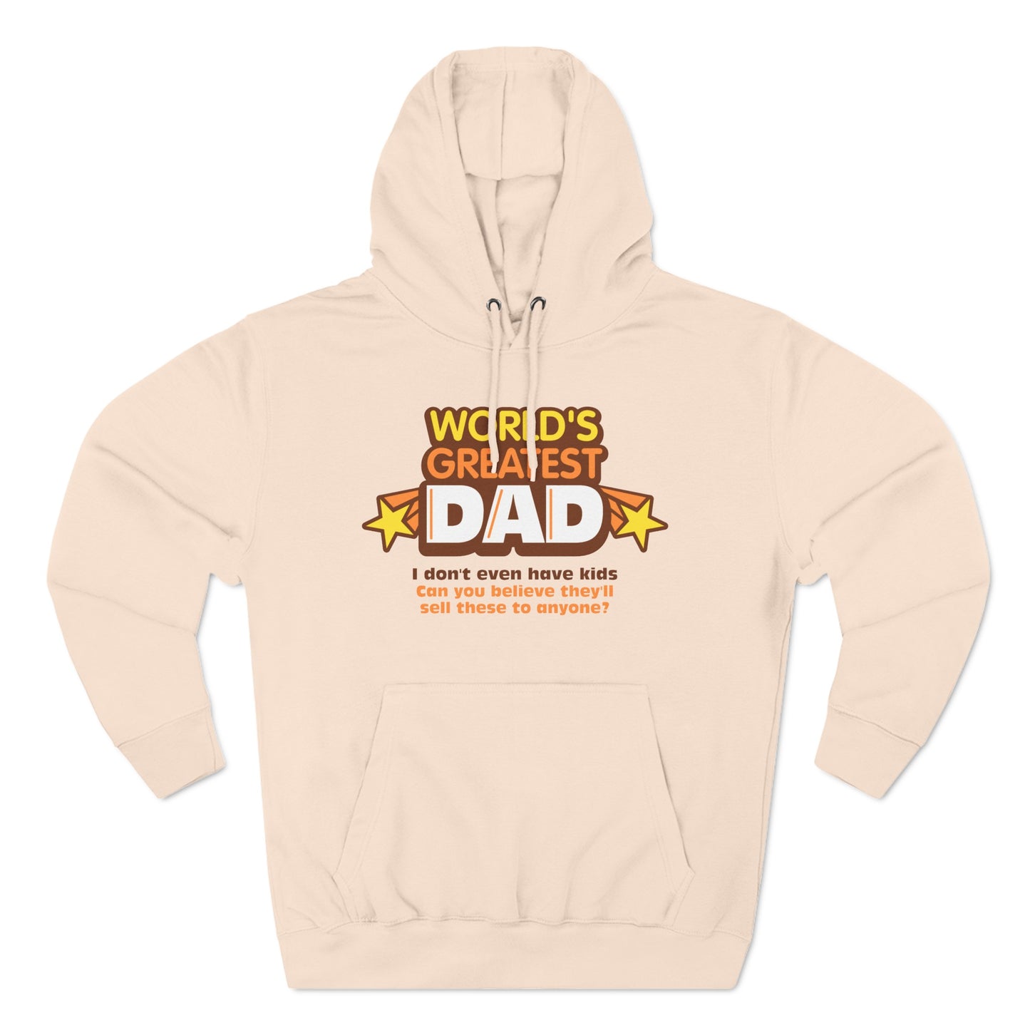 World's Greatest Dad - I Don't Even Have Kids. Can You Believe They'll Sell These To Anyone? - Hoodie