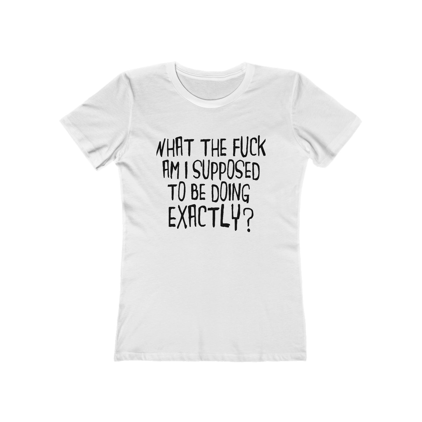 What The Fuck Am I Supposed To Be Doing Exactly? - Women's T-Shirt