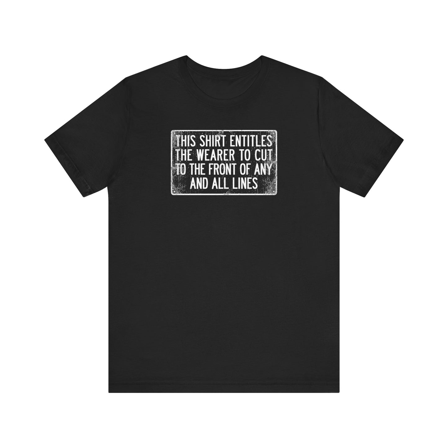 This Shirt Entitles The Wearer To Cut To The Front Of Any And All Lines - Men's T-Shirt