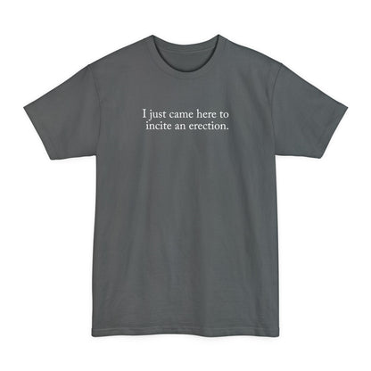 I Just Came Here To Incite An Erection - Men's Tall T-Shirt