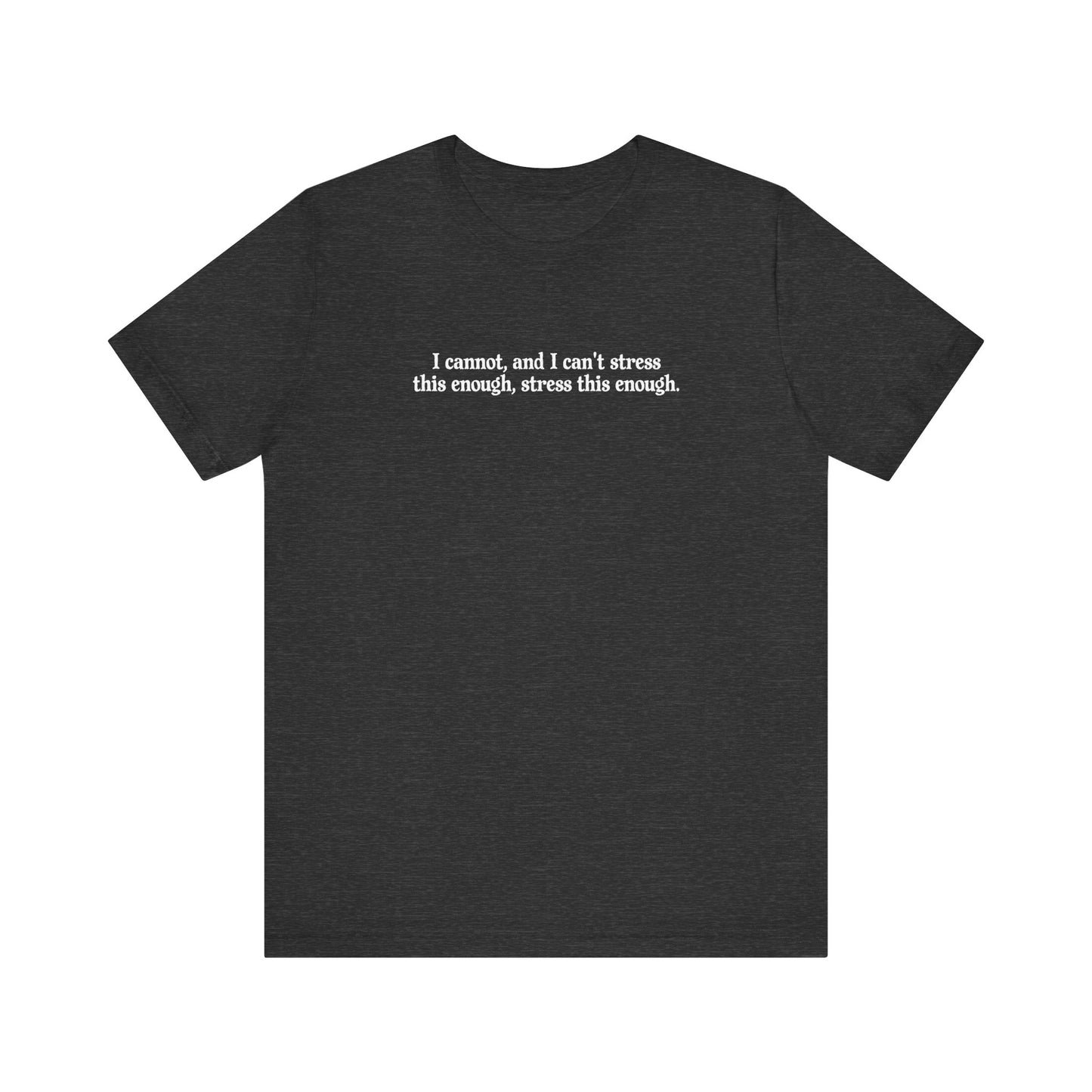 I Cannot And I Can't Stress This Enough - Men's T-Shirt