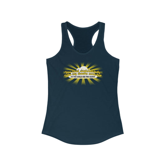 You Could Single-Handedly Make My Dreams Come True - Or You Could Use Two Hands - Women's Racerback Tank