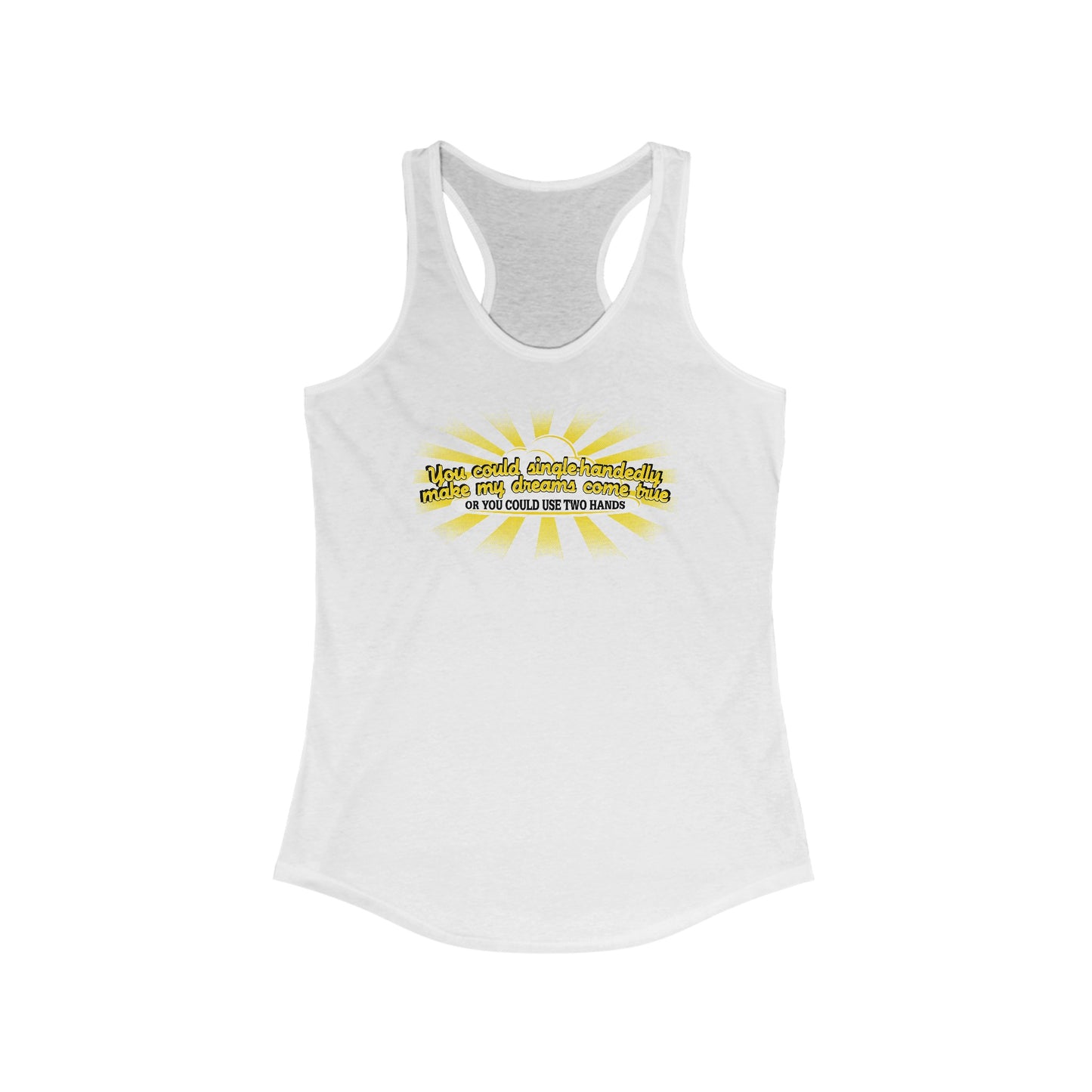 You Could Single-Handedly Make My Dreams Come True - Or You Could Use Two Hands - Women's Racerback Tank